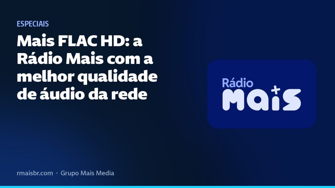 Mais FLAC HD: a Rádio Mais com a melhor qualidade de áudio da rede