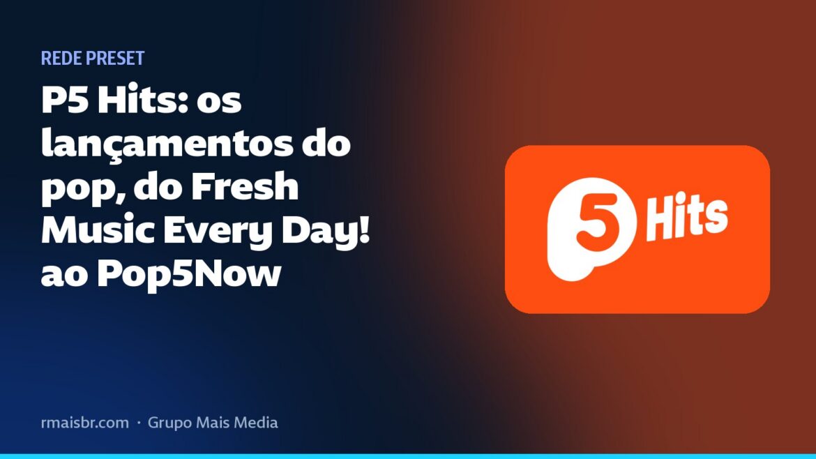 P5 Hits: os lançamentos do pop, do Fresh Music Every Day! ao Pop5Now