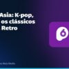 P6 PopAsia: K-pop, J-pop e os clássicos do Asia Retro